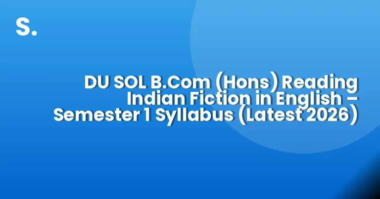 DU SOL B.Com (Hons) Reading Indian Fiction in English – Semester 1 Syllabus (Latest 2026)