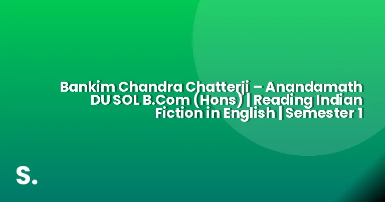 Bankim Chandra Chatterji – Anandamath DU SOL B.Com (Hons) | Reading Indian Fiction in English | Semester 1