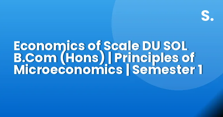 Economics of Scale DU SOL B.Com (Hons) | Principles of Microeconomics | Semester 1
