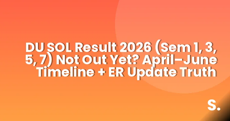 DU SOL Result 2026 (Sem 1, 3, 5, 7) Not Out Yet? April–June Timeline + ER Update Truth