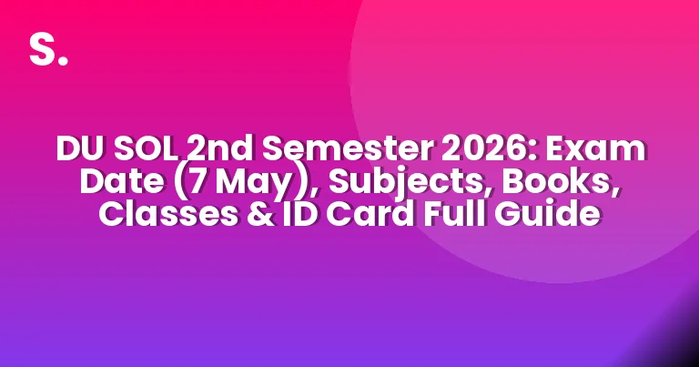 DU SOL 2nd Semester 2026: Exam Date (7 May), Subjects, Books, Classes & ID Card Full Guide