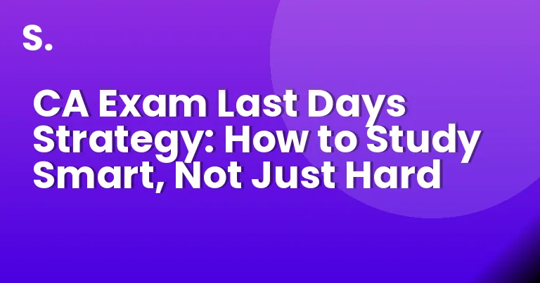 CA Exam Last Days Strategy: How to Study Smart, Not Just Hard