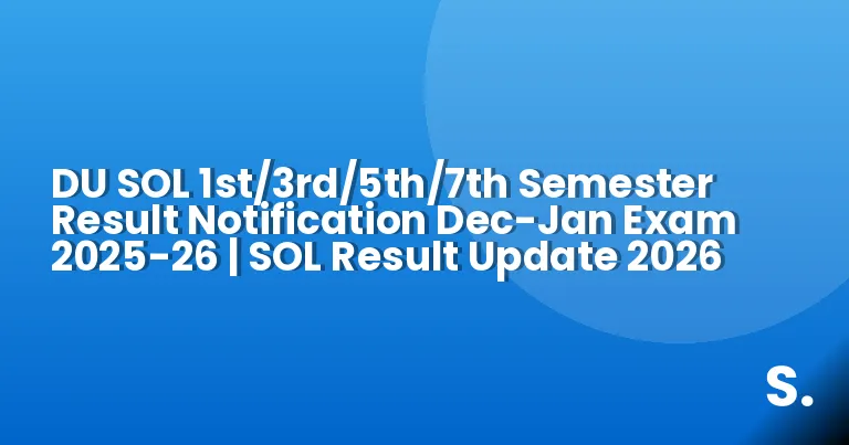 DU SOL 1st/3rd/5th/7th Semester Result Notification Dec-Jan Exam 2025-26 | SOL Result Update 2026