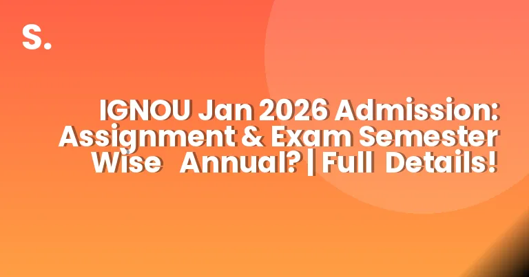 IGNOU Jan 2026 Admission: Assignment & Exam Semester Wise Annual? | Full Details!