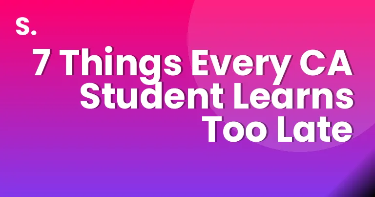 7 Things Every CA Student Learns Too Late