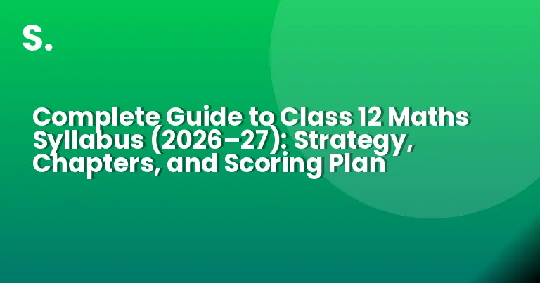 Complete Guide to Class 12 Maths Syllabus (2026–27): Strategy, Chapters, and Scoring Plan