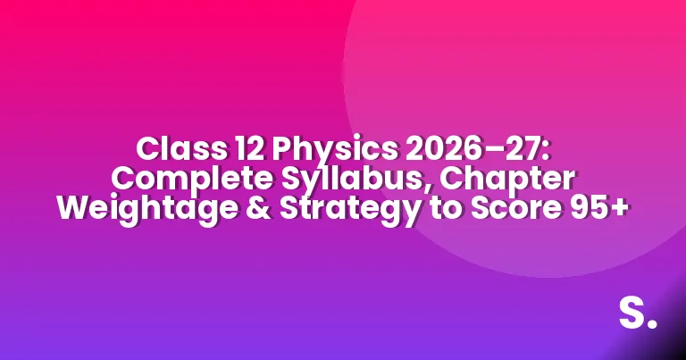 Class 12 Physics 2026–27: Complete Syllabus, Chapter Weightage & Strategy to Score 95+