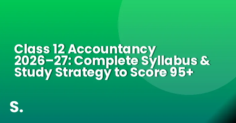 Class 12 Accountancy 2026–27: Complete Syllabus & Study Strategy to Score 95+
