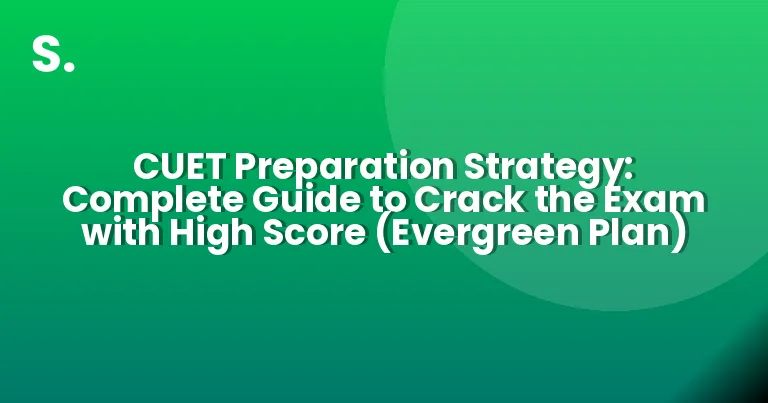 CUET Preparation Strategy: Complete Guide to Crack the Exam with High Score (Evergreen Plan)