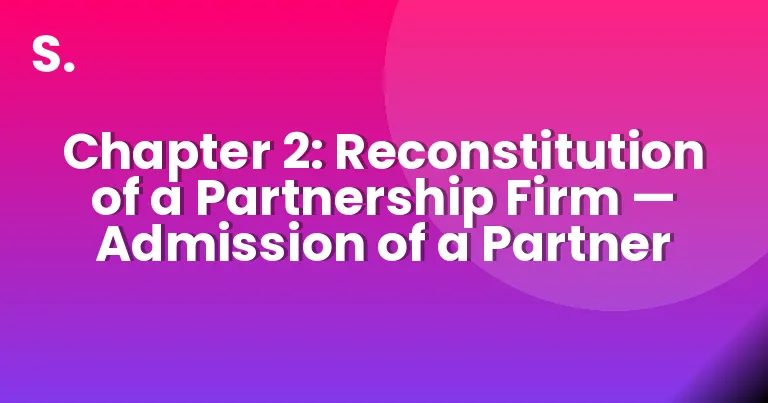Chapter 2: Reconstitution of a Partnership Firm — Admission of a Partner