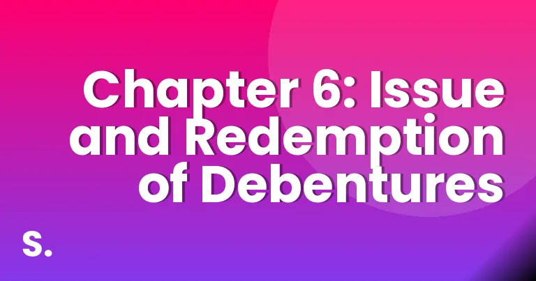 Chapter 6: Issue and Redemption of Debentures