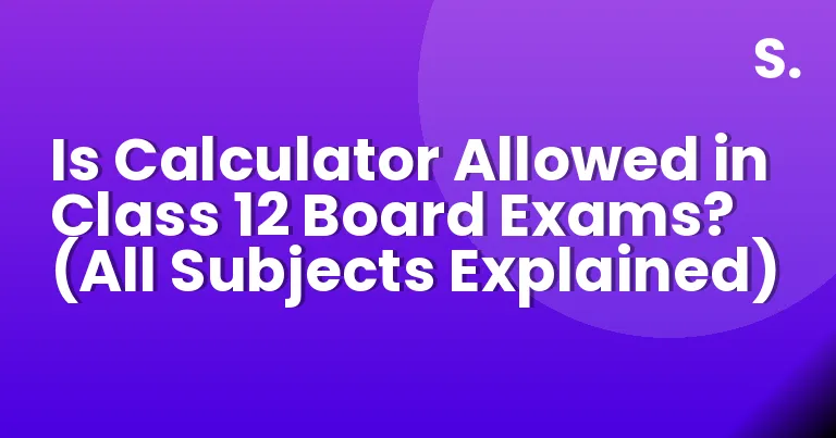 Is Calculator Allowed in Class 12 Board Exams? (All Subjects Explained)