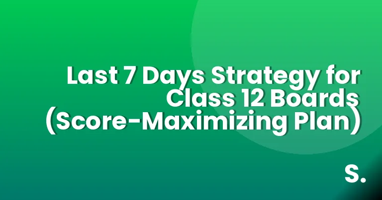 Last 7 Days Strategy for Class 12 Boards (Score-Maximizing Plan)