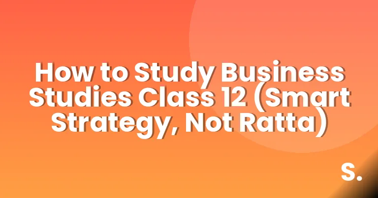 How to Study Business Studies Class 12 (Smart Strategy, Not Ratta)