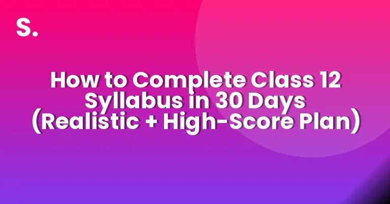 How to Complete Class 12 Syllabus in 30 Days (Realistic + High-Score Plan)