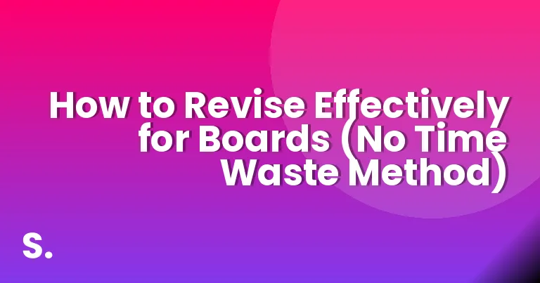 How to Revise Effectively for Boards (No Time Waste Method)