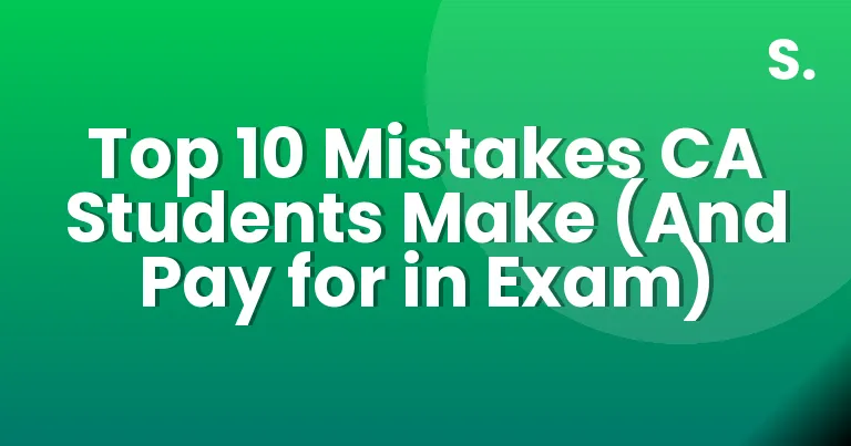Top 10 Mistakes CA Students Make (And Pay for in Exam)