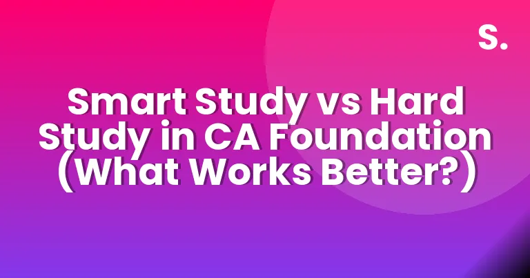 Smart Study vs Hard Study in CA Foundation (What Works Better?)