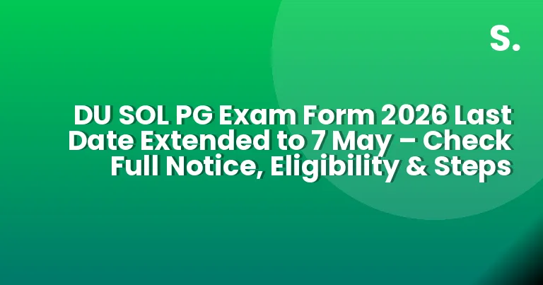 DU SOL PG Exam Form 2026 Last Date Extended to 7 May – Check Full Notice, Eligibility & Steps