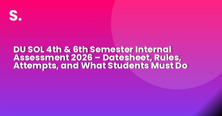 DU SOL 4th & 6th Semester Internal Assessment 2026 – Datesheet, Rules, Attempts, and What Students Must Do