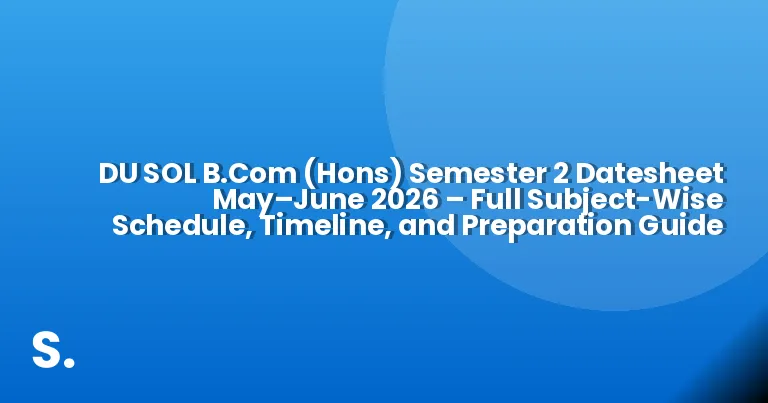 DU SOL B.Com (Hons) Semester 2 Datesheet May–June 2026 – Full Subject-Wise Schedule, Timeline, and Preparation Guide
