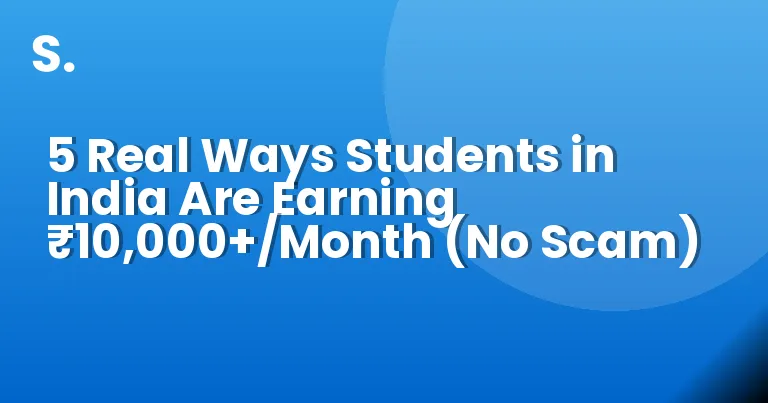5 Real Ways Students in India Are Earning ₹10,000+/Month (No Scam)