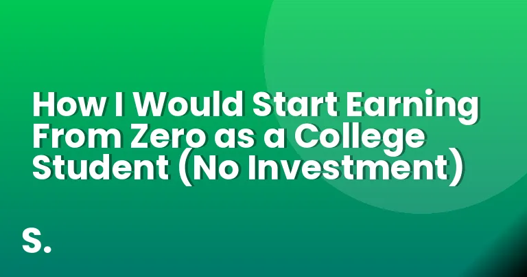How I Would Start Earning From Zero as a College Student (No Investment)