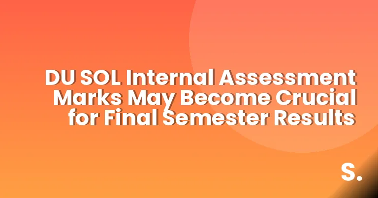 DU SOL Internal Assessment Marks May Become Crucial for Final Semester Results