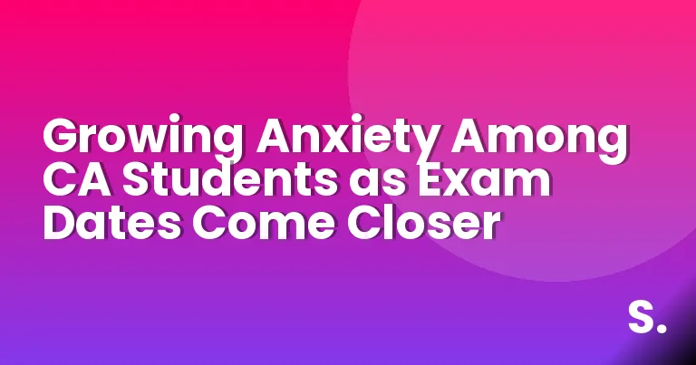 Growing Anxiety Among CA Students as Exam Dates Come Closer