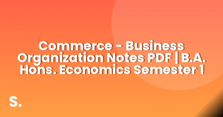 Commerce – Business Organization Notes PDF | B.A. Hons. Economics Semester 1
