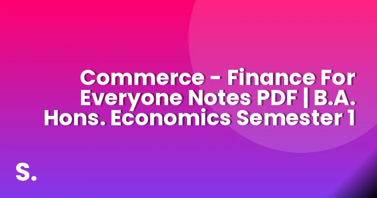 Commerce – Finance For Everyone Notes PDF | B.A. Hons. Economics Semester 1