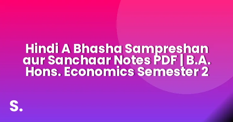 Hindi A Bhasha Sampreshan aur Sanchaar Notes PDF | B.A. Hons. Economics Semester 2