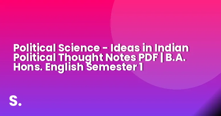 Political Science – Ideas in Indian Political Thought Notes PDF | B.A. Hons. English Semester 1