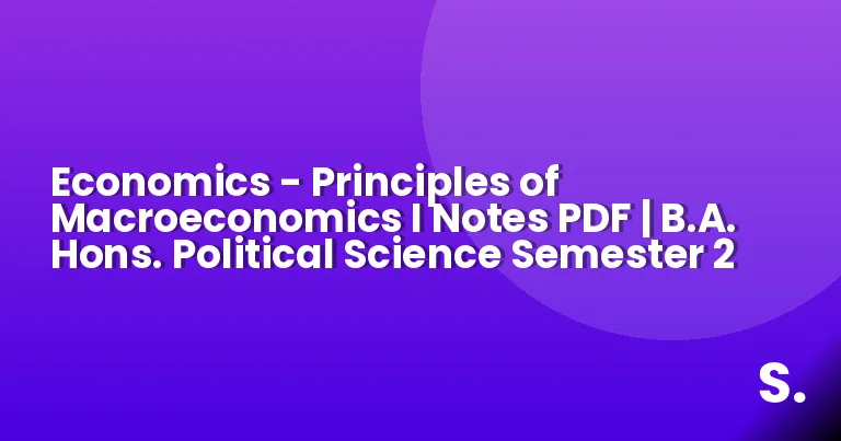 Economics – Principles of Macroeconomics I Notes PDF | B.A. Hons. Political Science Semester 2