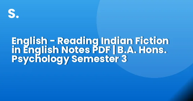English – Reading Indian Fiction in English Notes PDF | B.A. Hons. Psychology Semester 3