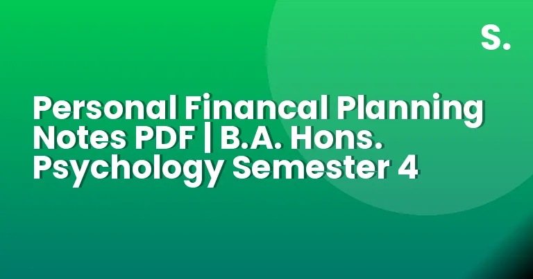 Personal Financal Planning Notes PDF | B.A. Hons. Psychology Semester 4