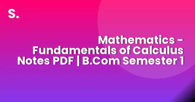 Mathematics – Fundamentals of Calculus Notes PDF | B.Com Semester 1