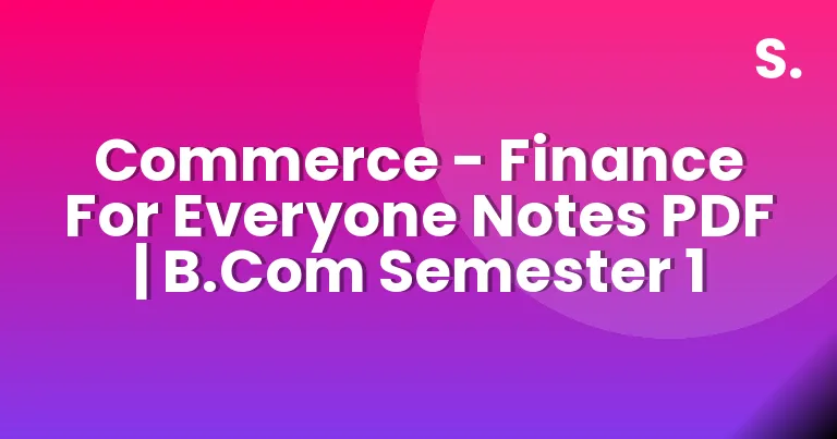 Commerce – Finance For Everyone Notes PDF | B.Com Semester 1