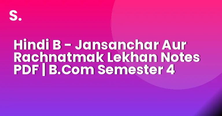 Hindi B – Jansanchar Aur Rachnatmak Lekhan Notes PDF | B.Com Semester 4