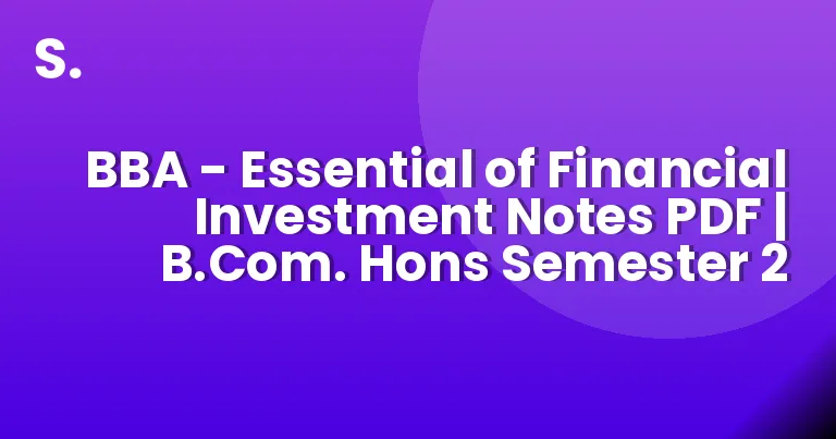 BBA – Essential of Financial Investment Notes PDF | B.Com. Hons Semester 2