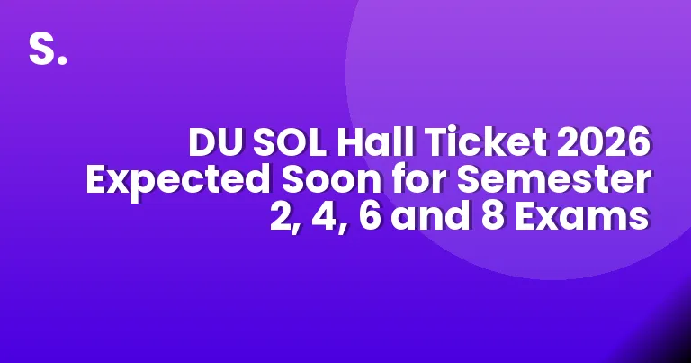 DU SOL Hall Ticket 2026 Expected Soon for Semester 2, 4, 6 and 8 Exams