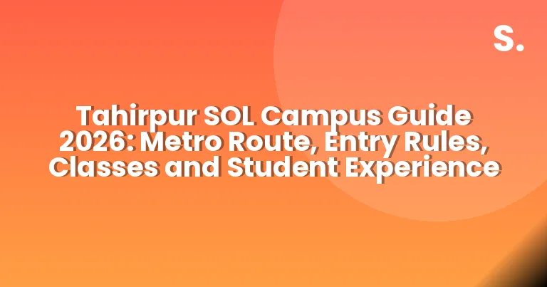 Tahirpur SOL Campus Guide 2026: Metro Route, Entry Rules, Classes and Student Experience