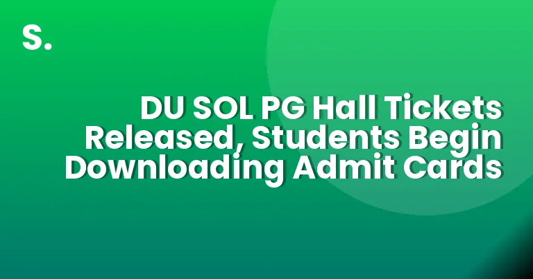DU SOL PG Hall Tickets Released, Students Begin Downloading Admit Cards