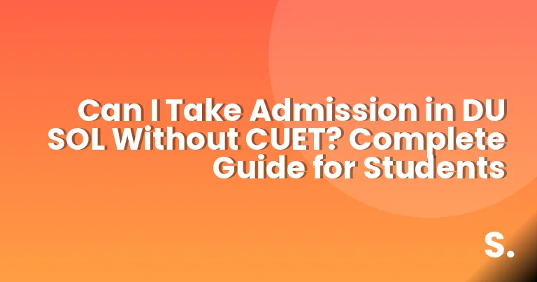 Can I Take Admission in DU SOL Without CUET? Complete Guide for Students