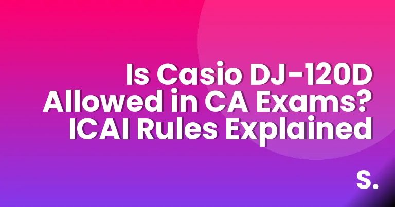 Is Casio DJ-120D Allowed in CA Exams? ICAI Rules Explained