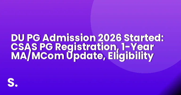 DU PG Admission 2026 Started: CSAS PG Registration, 1-Year MA/MCom Update, Eligibility