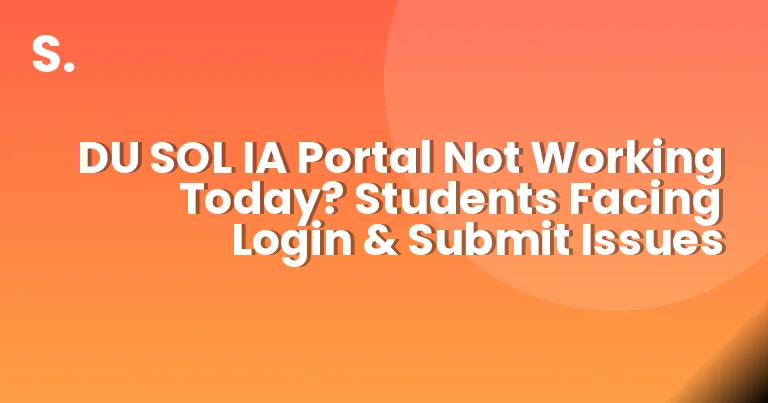 DU SOL IA Portal Not Working Today? Students Facing Login & Submit Issues
