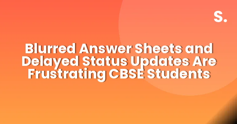 Blurred Answer Sheets and Delayed Status Updates Are Frustrating CBSE Students