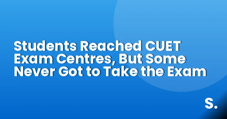 Students Reached CUET Exam Centres, But Some Never Got to Take the Exam