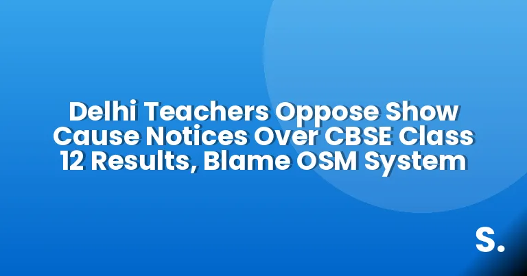 Delhi Teachers Oppose Show Cause Notices Over CBSE Class 12 Results, Blame OSM System